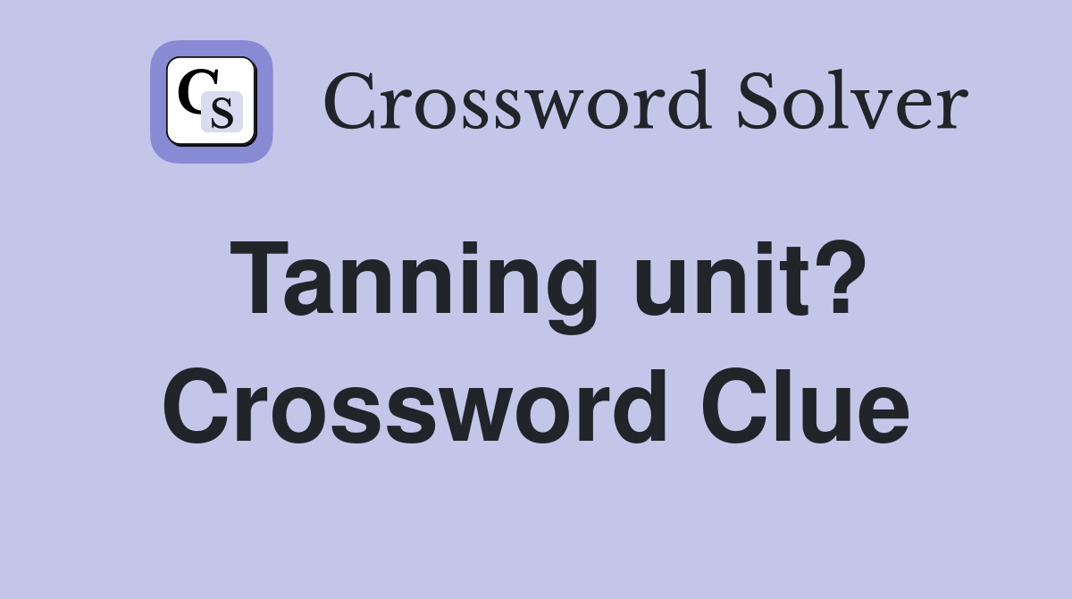 Tanning unit? Crossword Clue