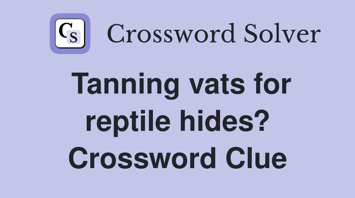 Tanning vats for reptile hides? Crossword Clue