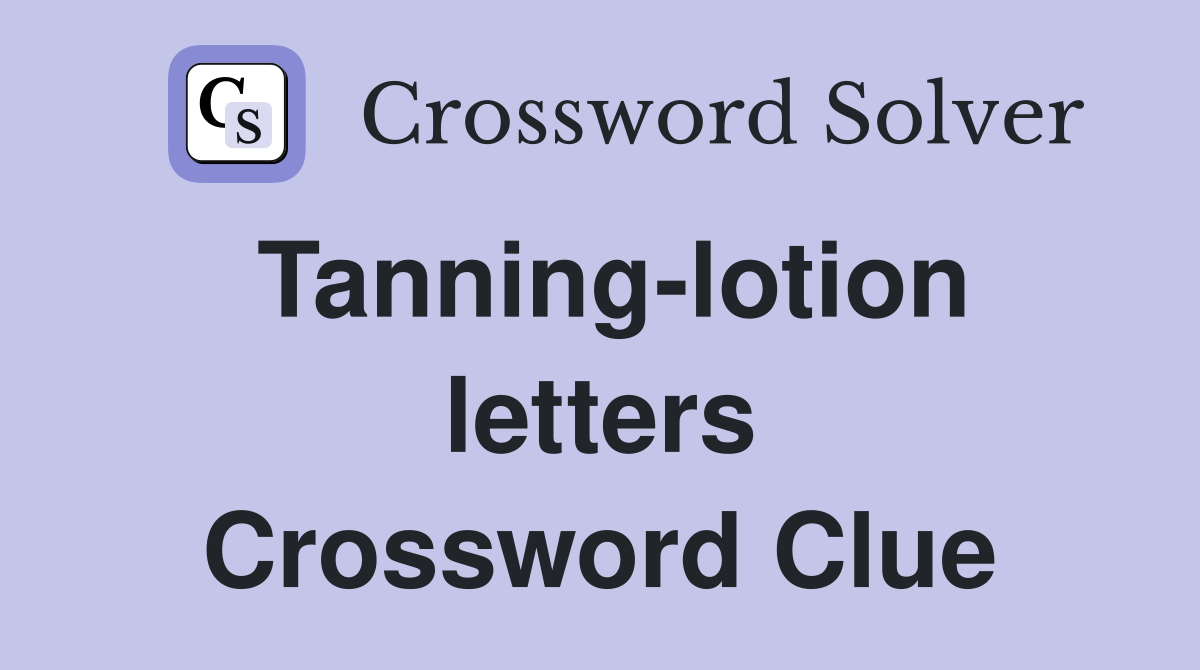 Tanning-lotion letters Crossword Clue