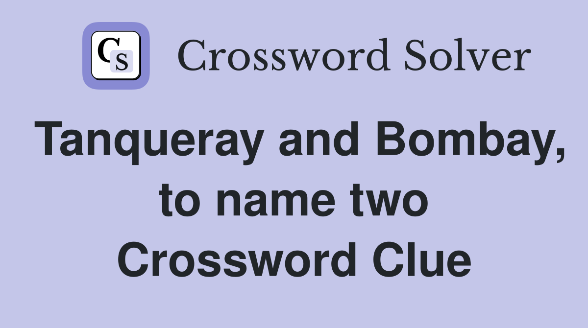 Tanqueray and Bombay, to name two Crossword Clue