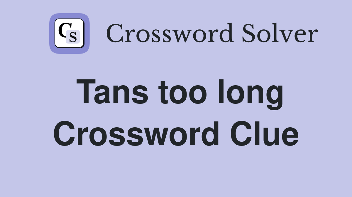 Tans too long Crossword Clue