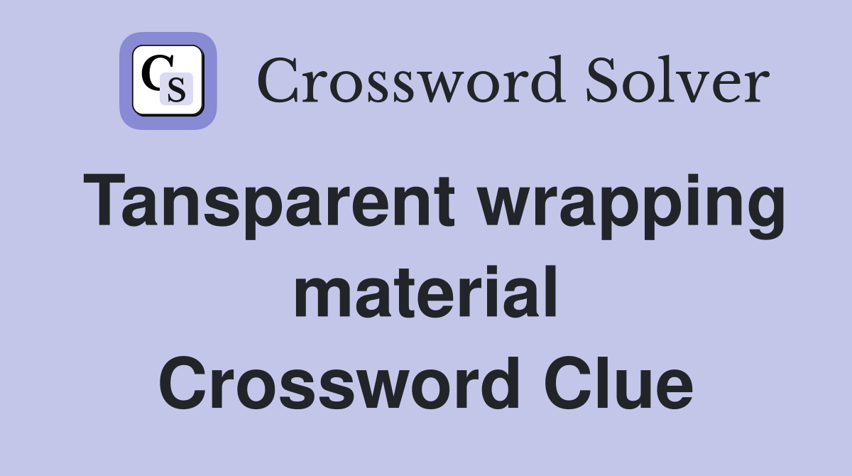 Tansparent wrapping material Crossword Clue