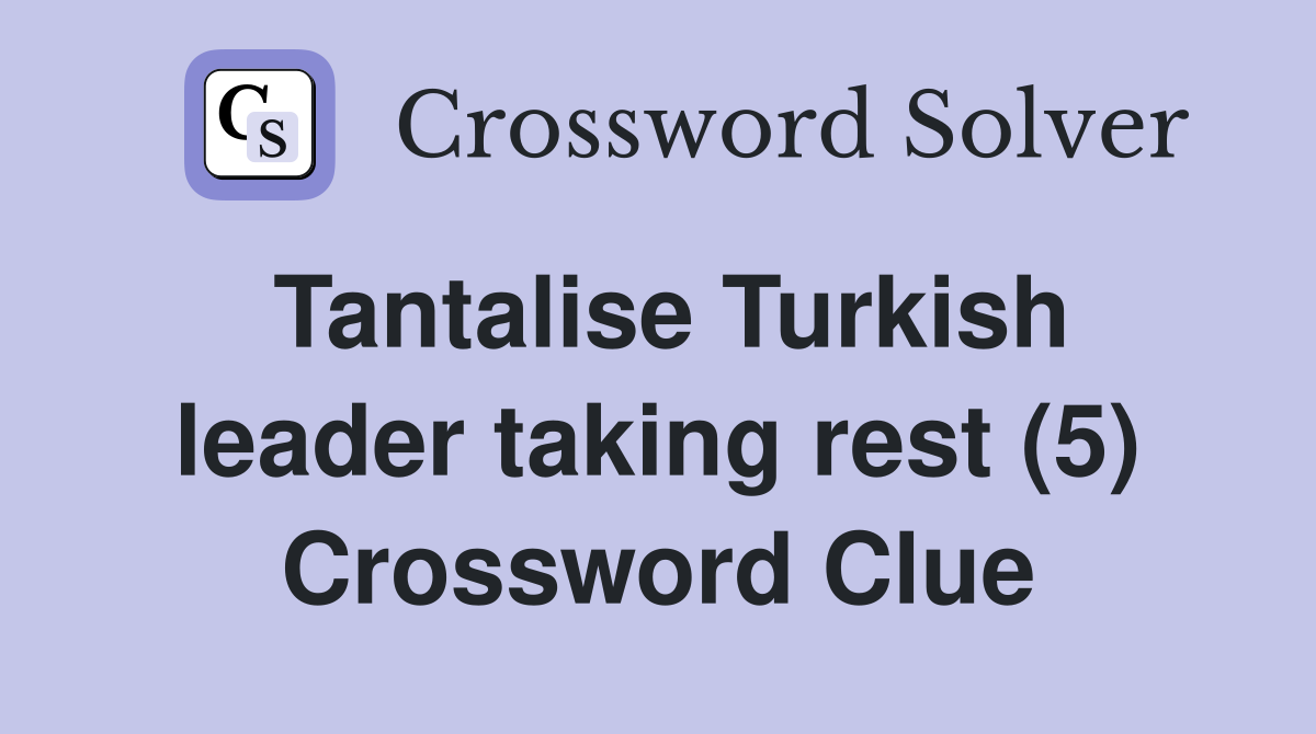 Tantalise Turkish leader taking rest (5) Crossword Clue