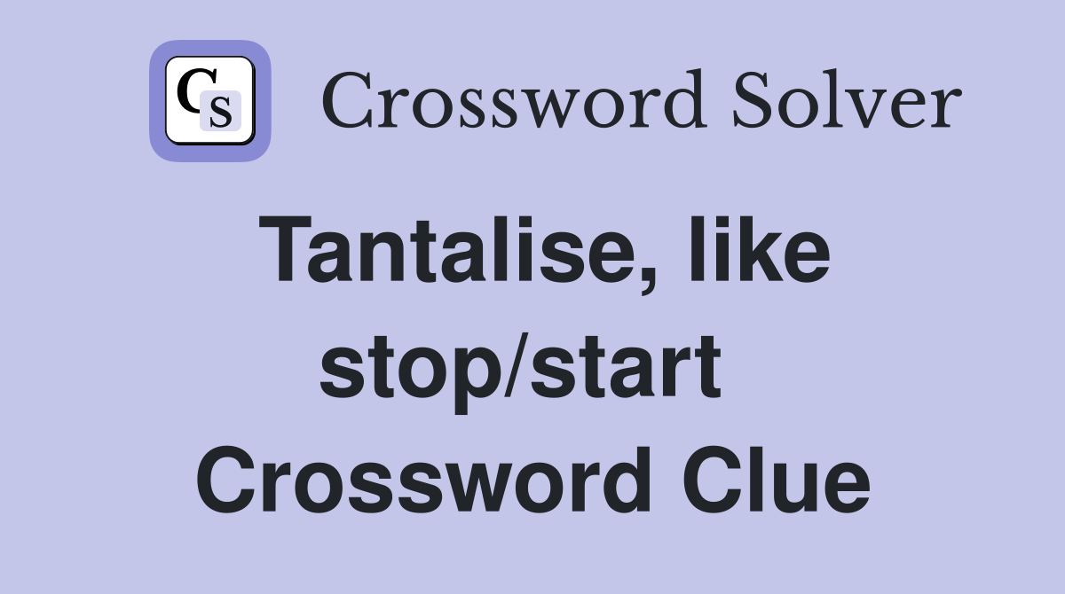 Tantalise, like stop/start  Crossword Clue