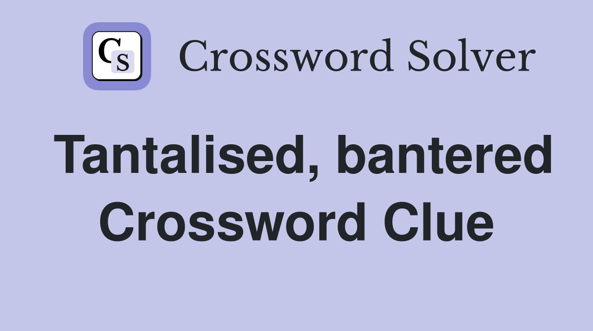 Tantalised, bantered Crossword Clue