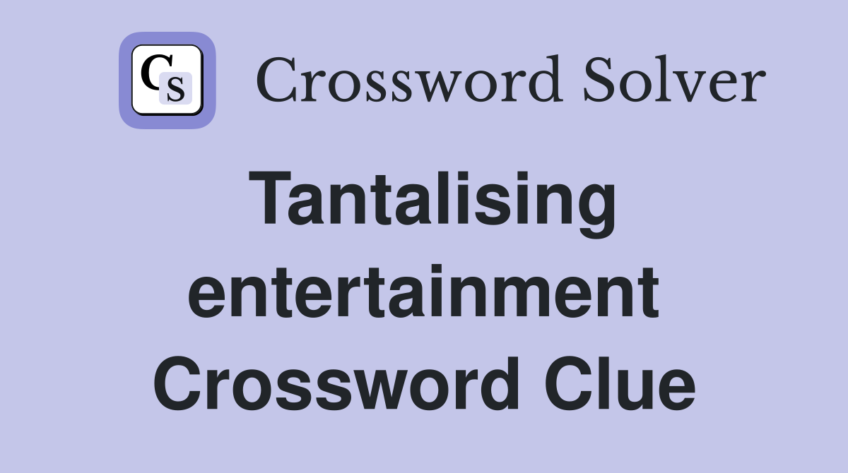 Tantalising entertainment Crossword Clue