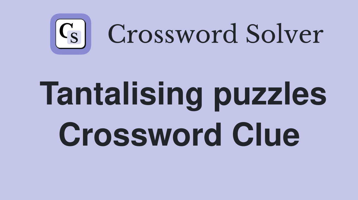 Tantalising puzzles Crossword Clue