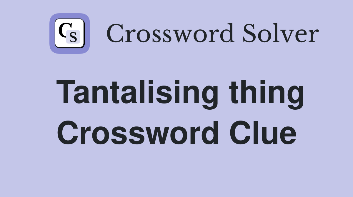 Tantalising thing Crossword Clue