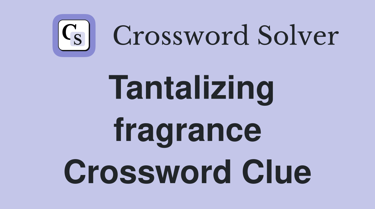 Tantalizing fragrance Crossword Clue