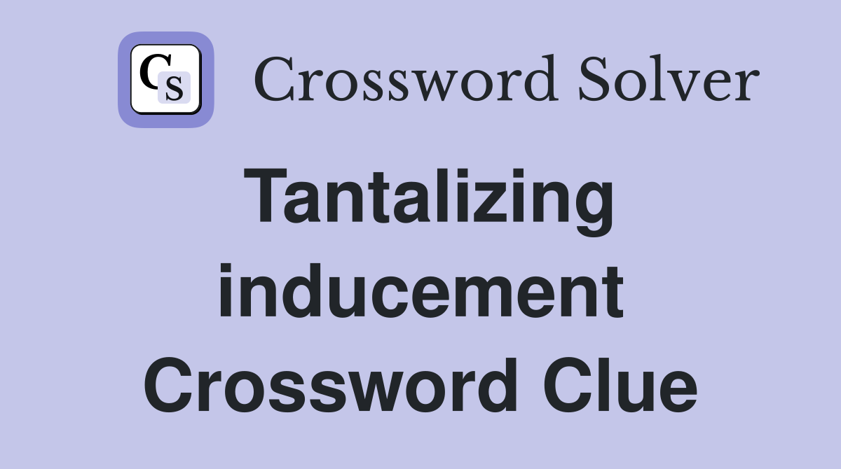 Tantalizing inducement Crossword Clue