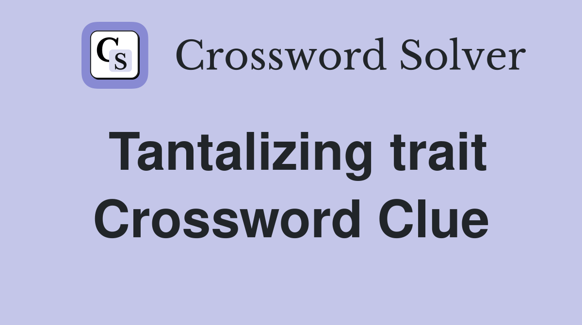Tantalizing trait Crossword Clue