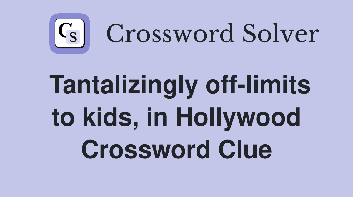 Tantalizingly off-limits to kids, in Hollywood Crossword Clue