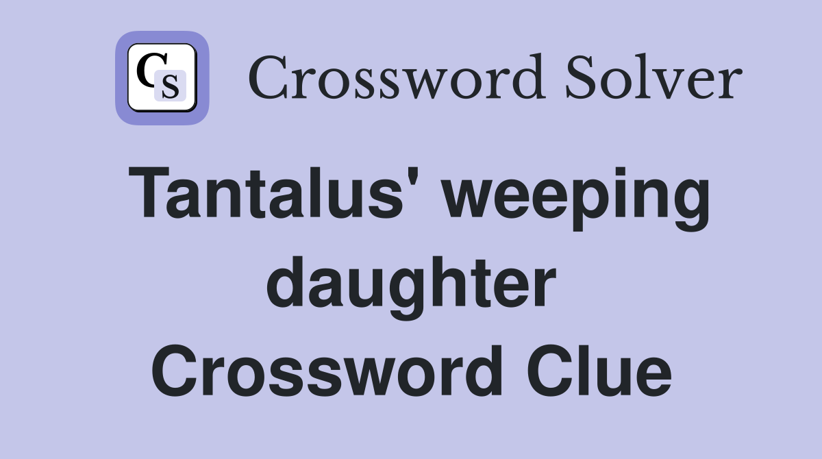 Tantalus' weeping daughter Crossword Clue