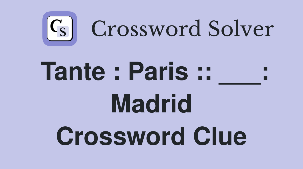Tante : Paris :: ___: Madrid Crossword Clue