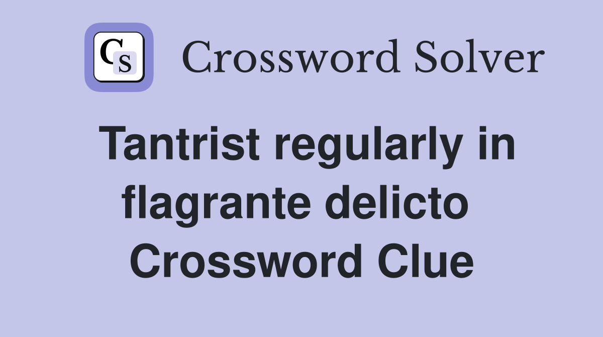 Tantrist regularly in flagrante delicto  Crossword Clue