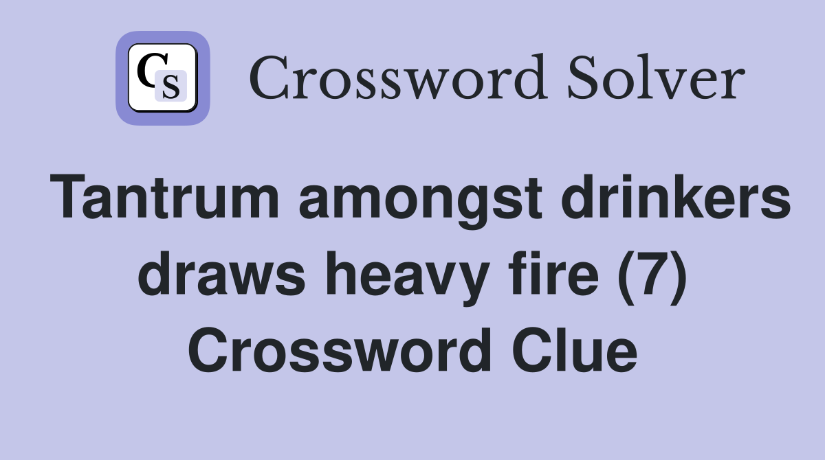 Tantrum amongst drinkers draws heavy fire (7) Crossword Clue