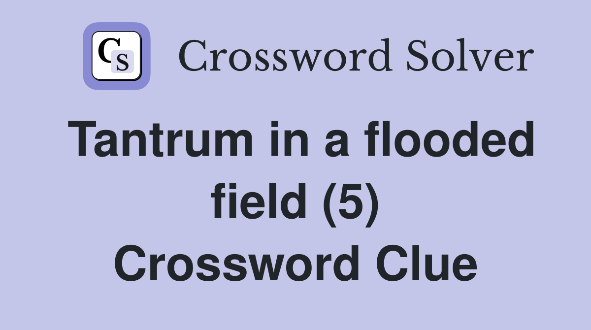 Tantrum in a flooded field (5) Crossword Clue