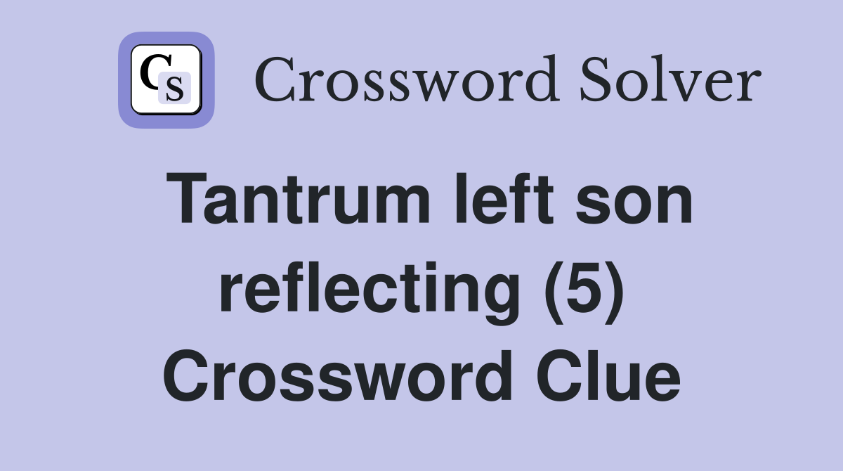 Tantrum left son reflecting (5) Crossword Clue