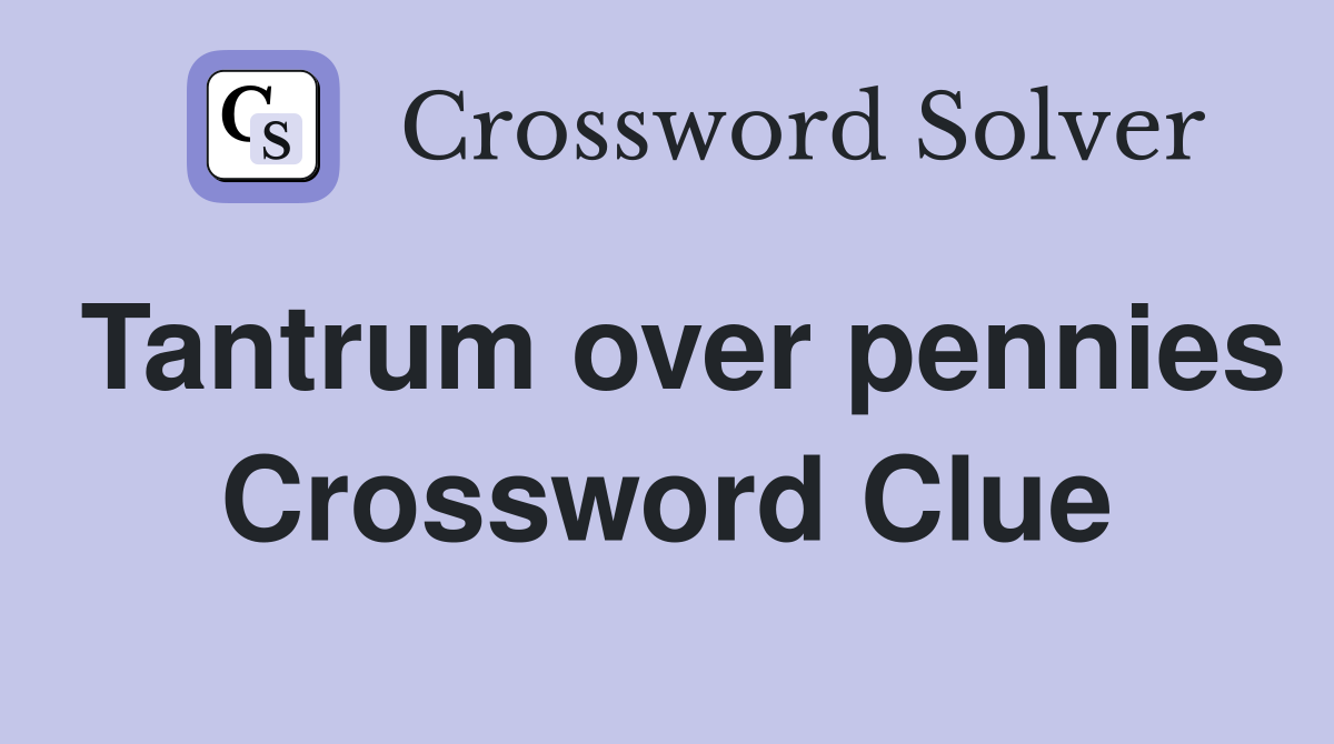 Tantrum over pennies Crossword Clue