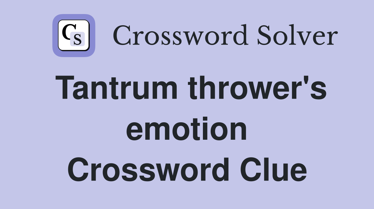 Tantrum thrower's emotion Crossword Clue