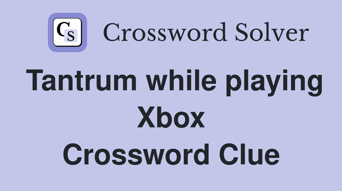 Tantrum while playing Xbox Crossword Clue