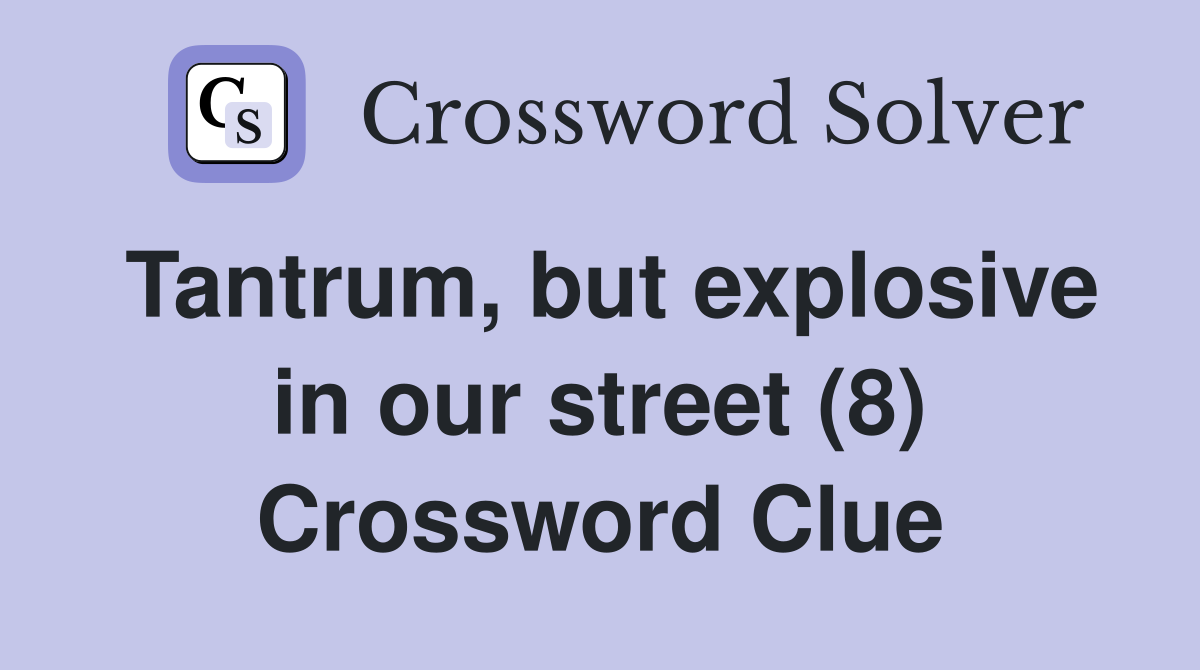 Tantrum, but explosive in our street (8) Crossword Clue