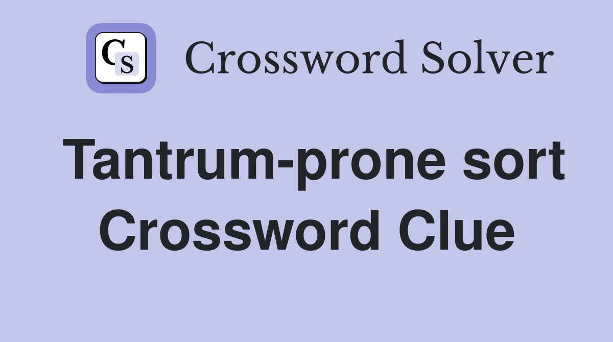 Tantrum-prone sort Crossword Clue