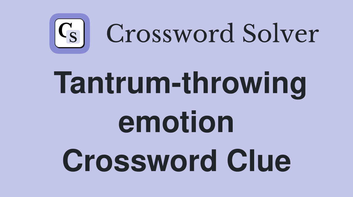 Tantrum-throwing emotion Crossword Clue