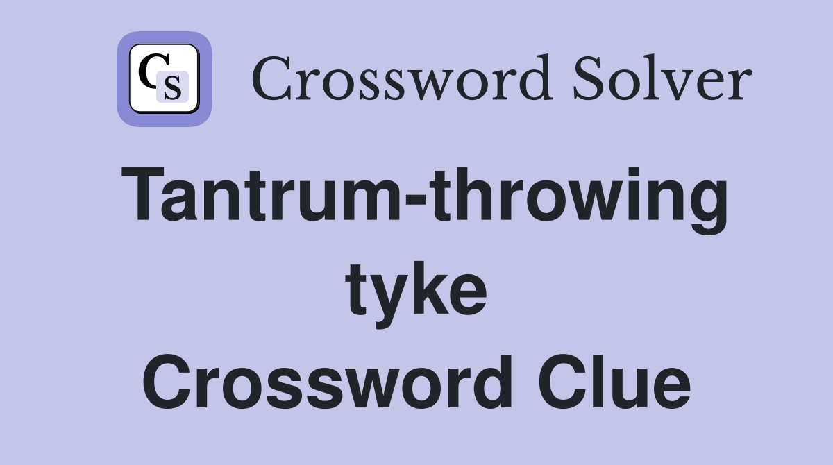 Tantrum-throwing tyke Crossword Clue