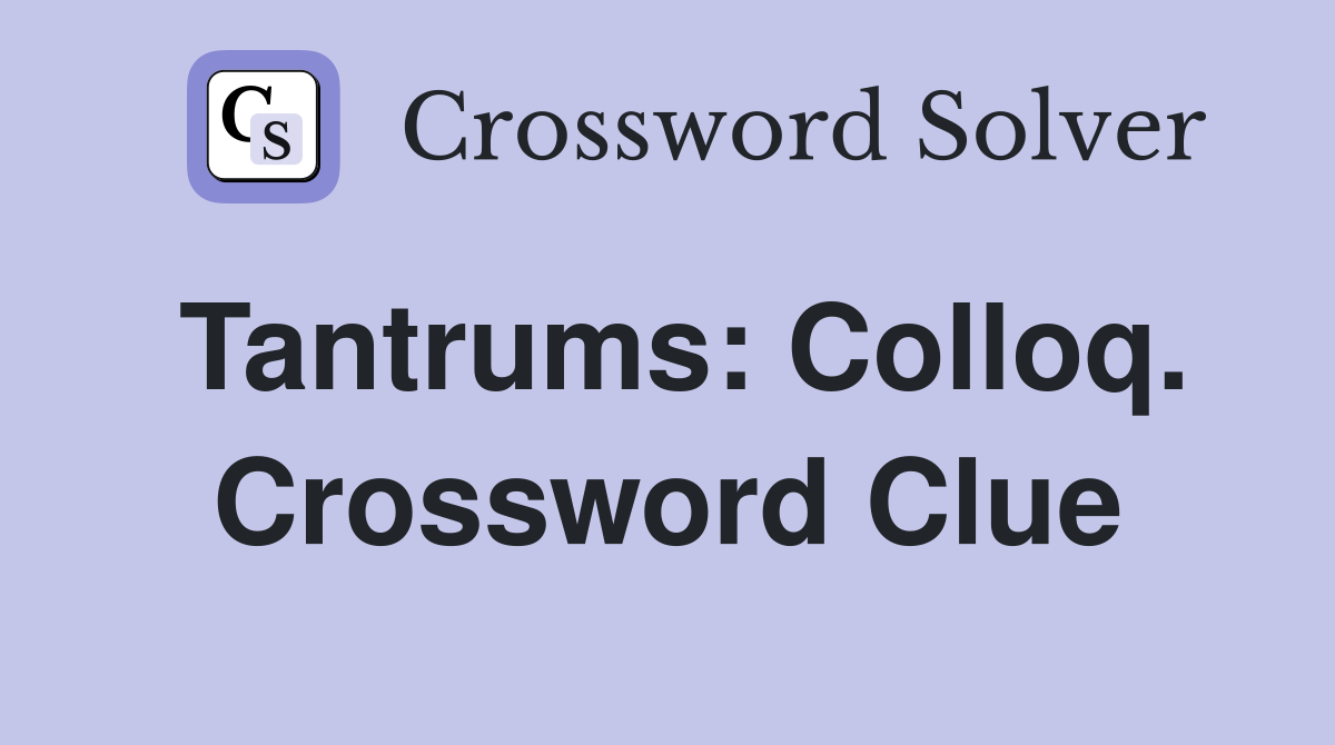 Tantrums: Colloq. Crossword Clue