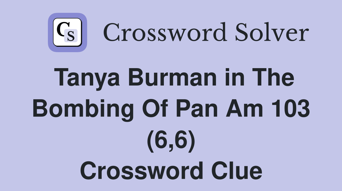 Tanya Burman in The Bombing Of Pan Am 103 (6,6) Crossword Clue