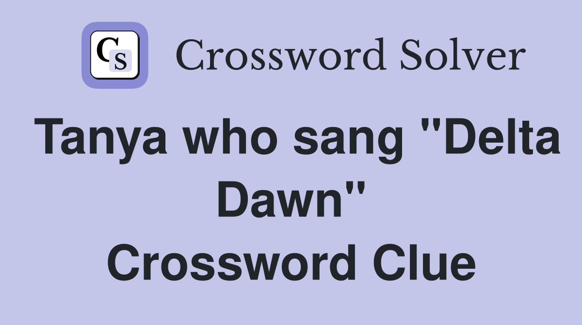 Tanya who sang "Delta Dawn" Crossword Clue