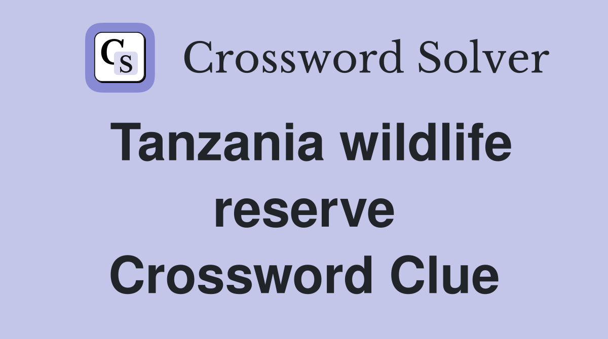 Tanzania wildlife reserve Crossword Clue
