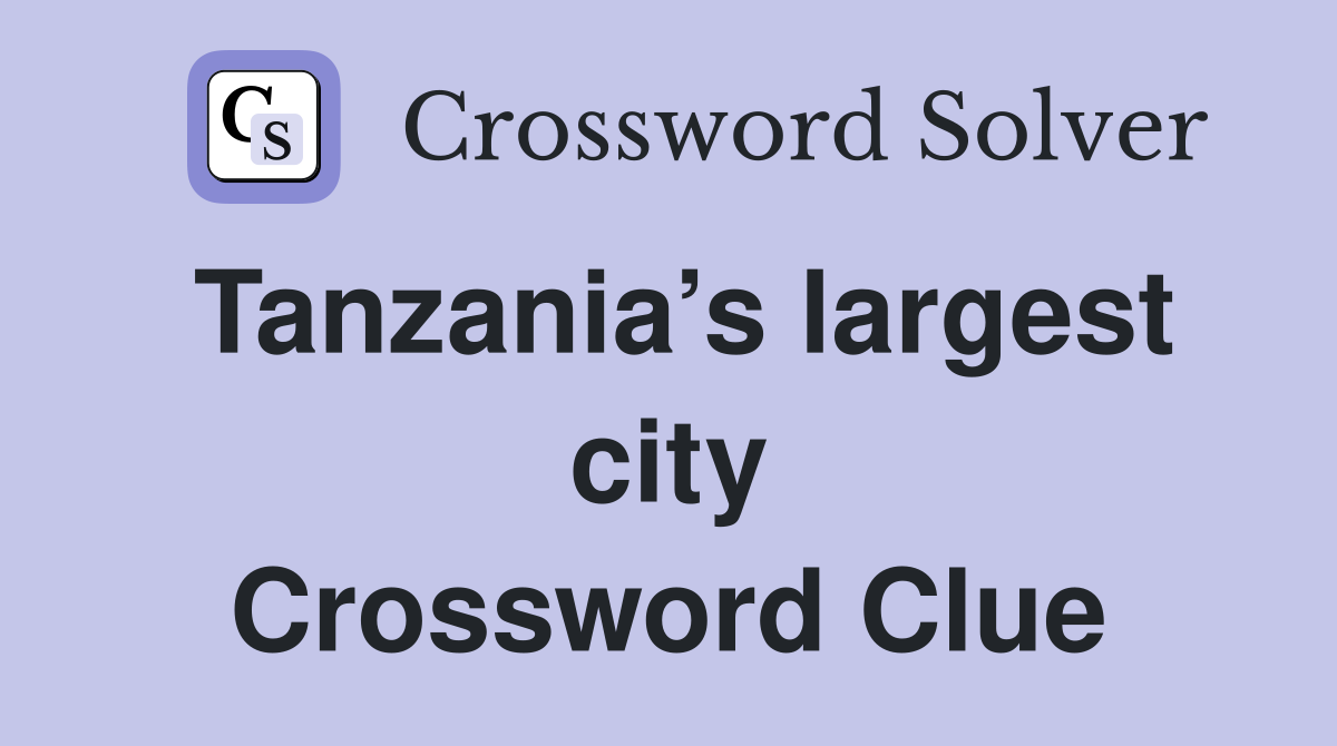 Tanzania’s largest city Crossword Clue