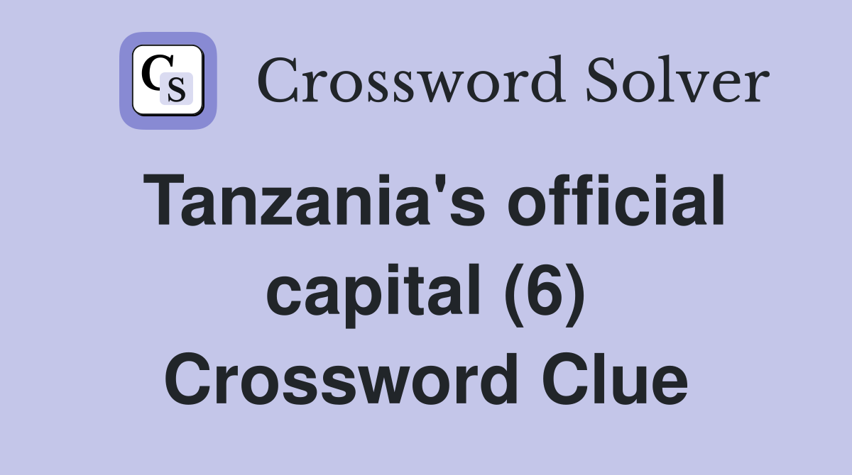 Tanzania's official capital (6) Crossword Clue