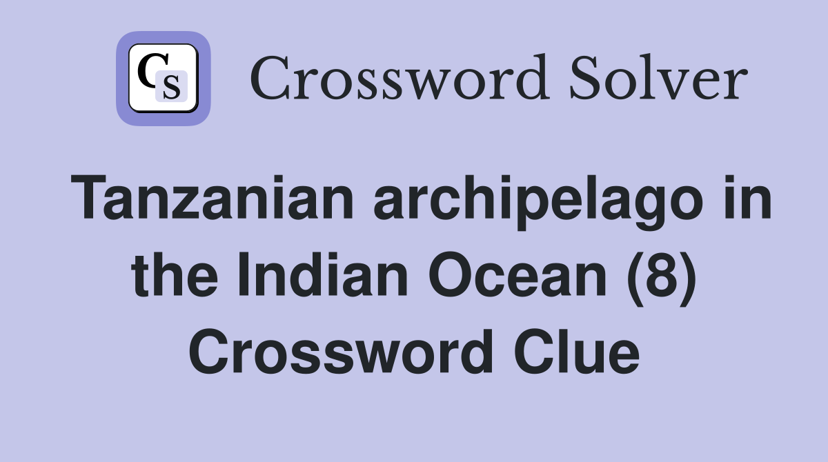 Tanzanian archipelago in the Indian Ocean (8) Crossword Clue