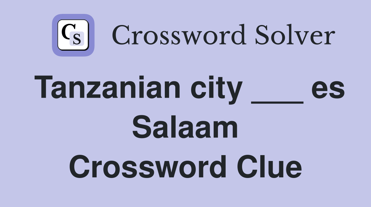 Tanzanian city ___ es Salaam Crossword Clue