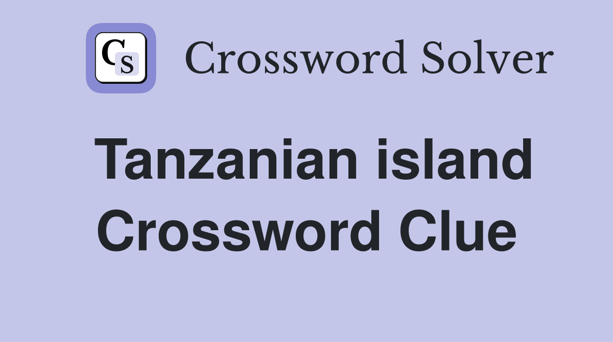 Tanzanian island Crossword Clue
