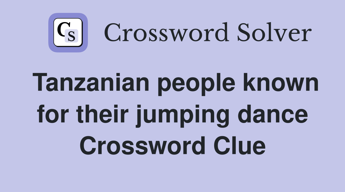 Tanzanian people known for their jumping dance Crossword Clue