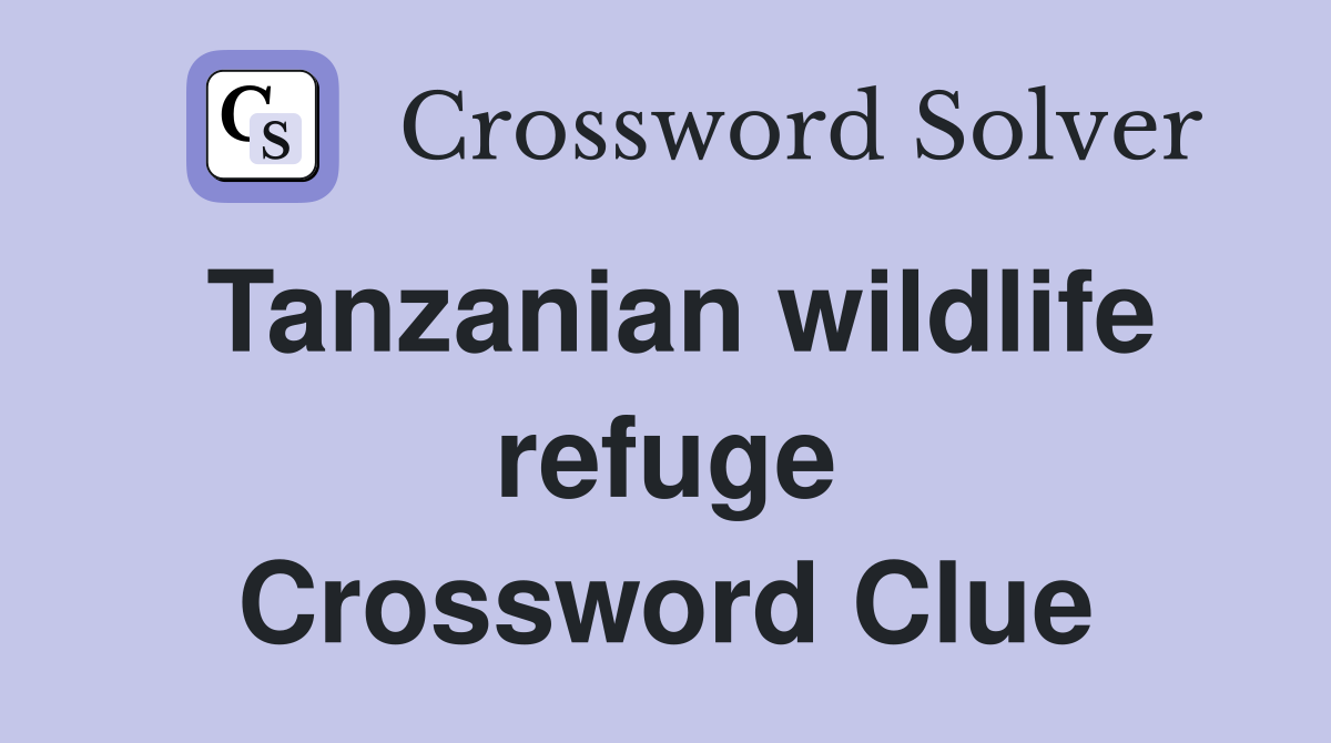 Tanzanian wildlife refuge Crossword Clue