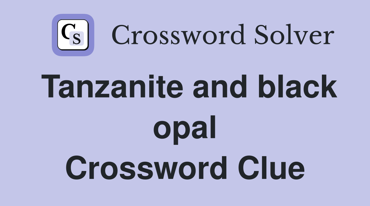 Tanzanite and black opal Crossword Clue