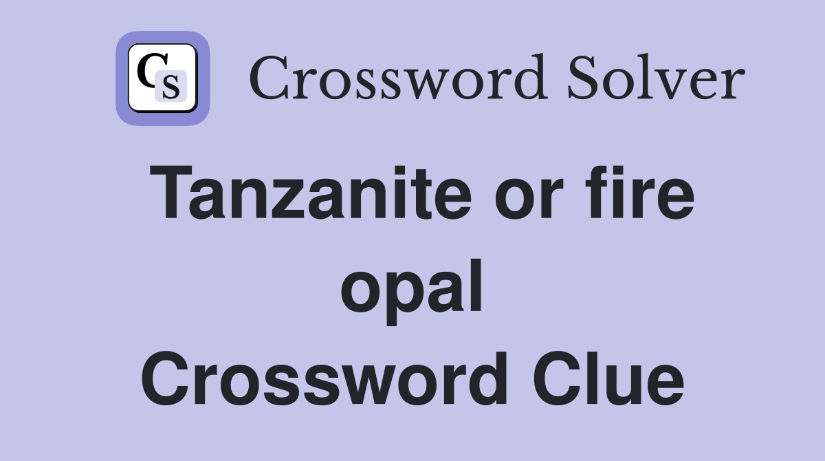Tanzanite or fire opal Crossword Clue
