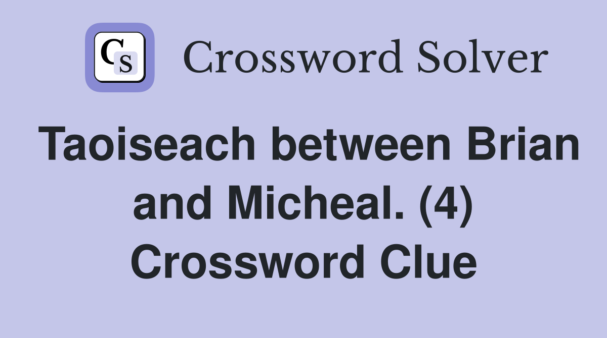 Taoiseach between Brian and Micheal. (4) Crossword Clue