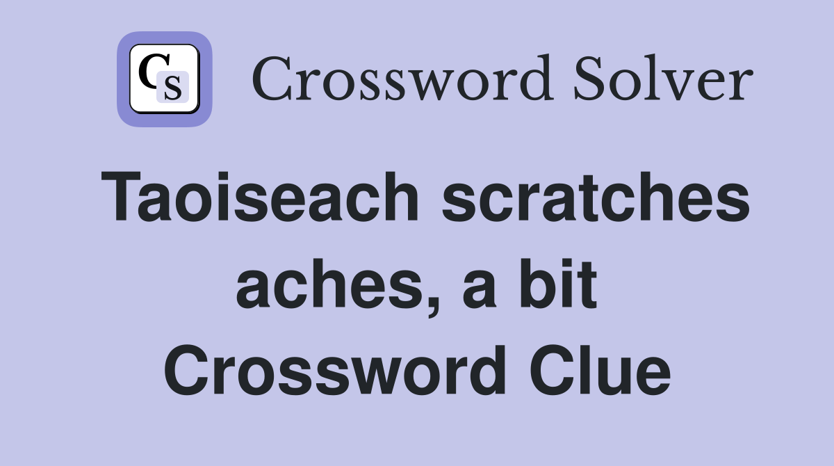 Taoiseach scratches aches, a bit Crossword Clue