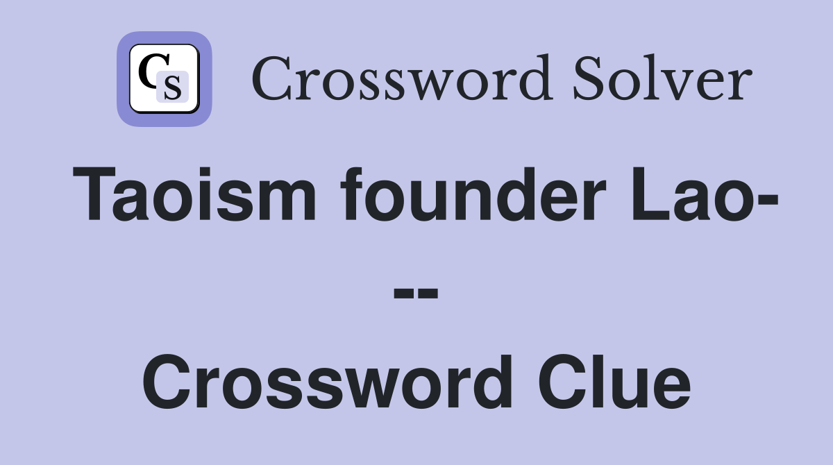 Taoism founder Lao- -- Crossword Clue