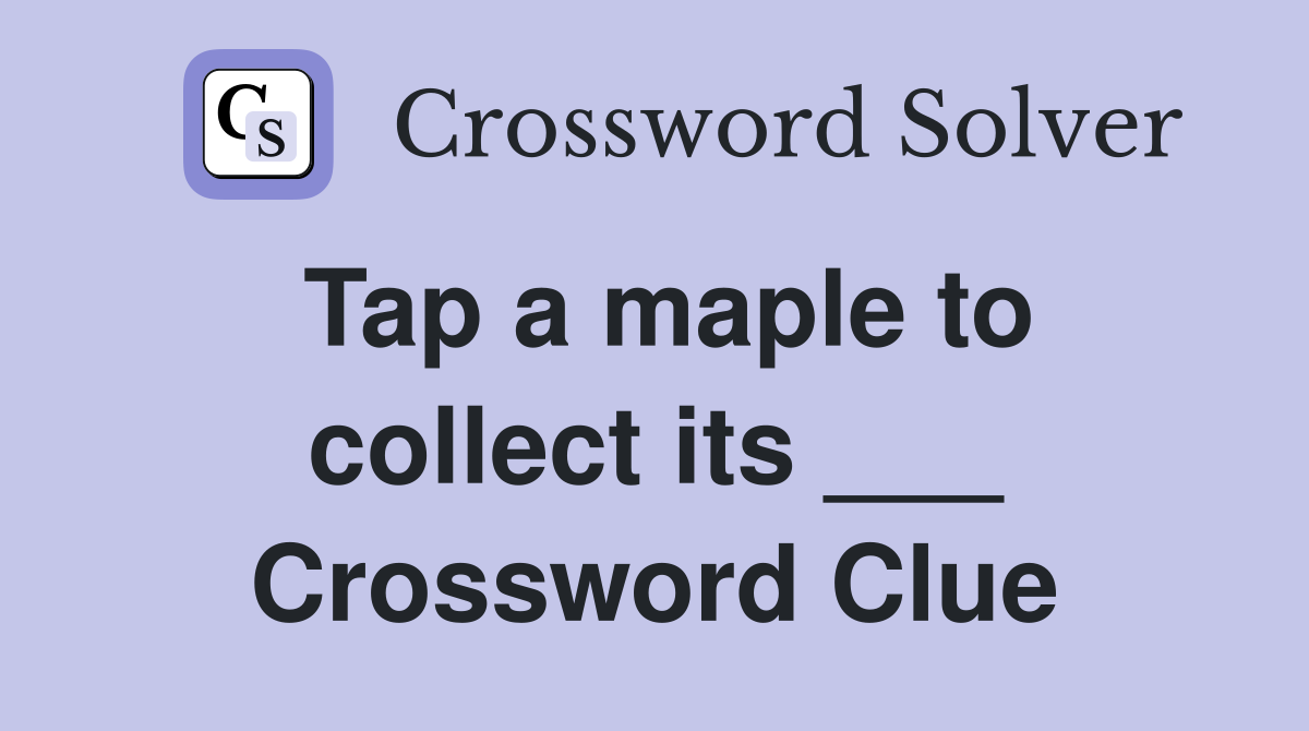 Tap a maple to collect its ___ Crossword Clue