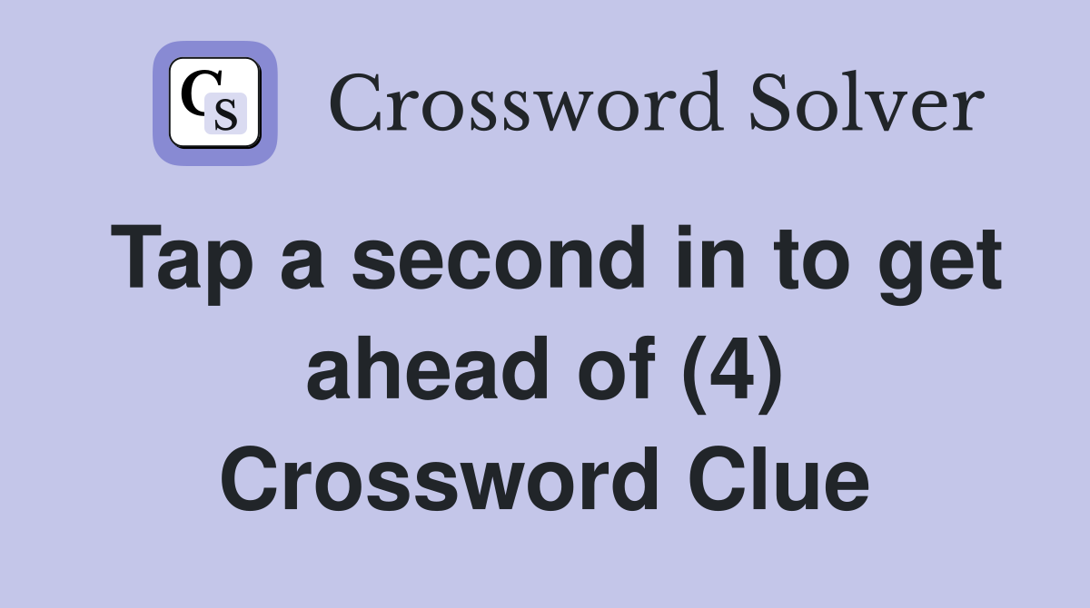 Tap a second in to get ahead of (4) Crossword Clue