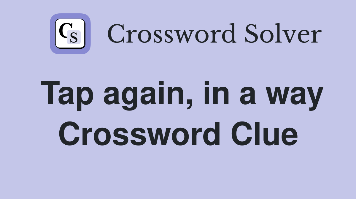 Tap again, in a way Crossword Clue