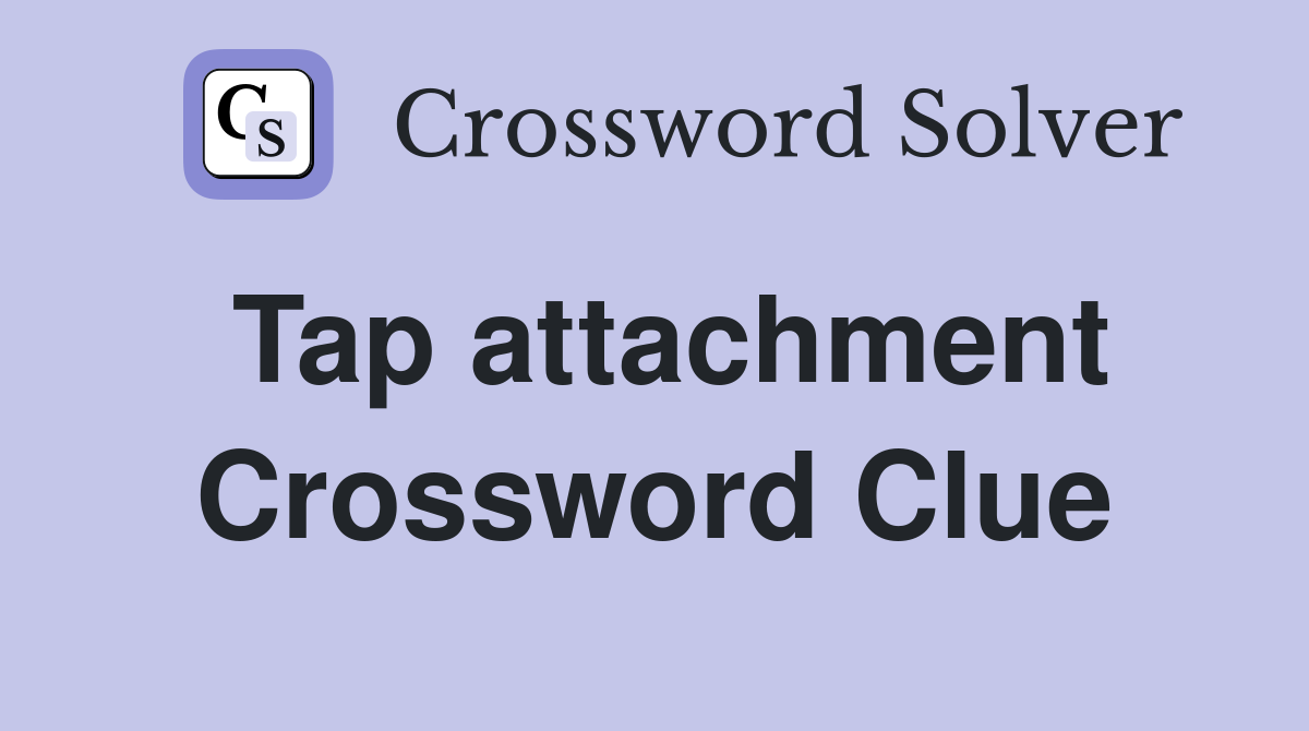 Tap attachment Crossword Clue