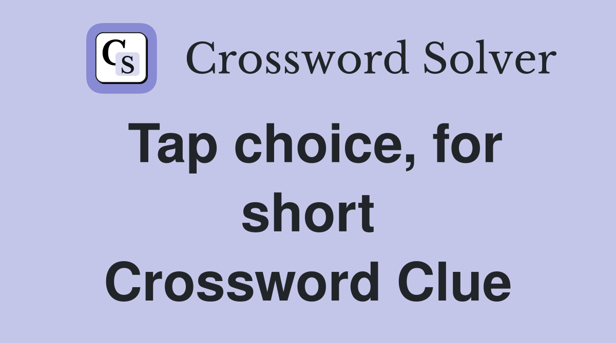 Tap choice, for short Crossword Clue
